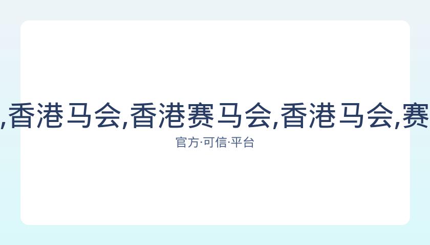 香港赛马会,资讯,香港马会,香港赛马会,香港马会,赛马赛事,马术资讯